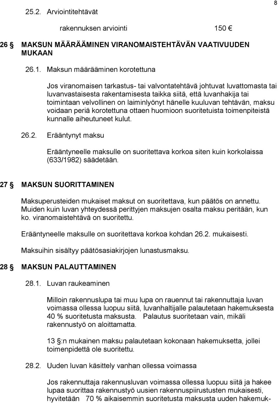 Maksun määrääminen korotettuna Jos viranomaisen tarkastus- tai valvontatehtävä johtuvat luvattomasta tai luvanvastaisesta rakentamisesta taikka siitä, että luvanhakija tai toimintaan velvollinen on