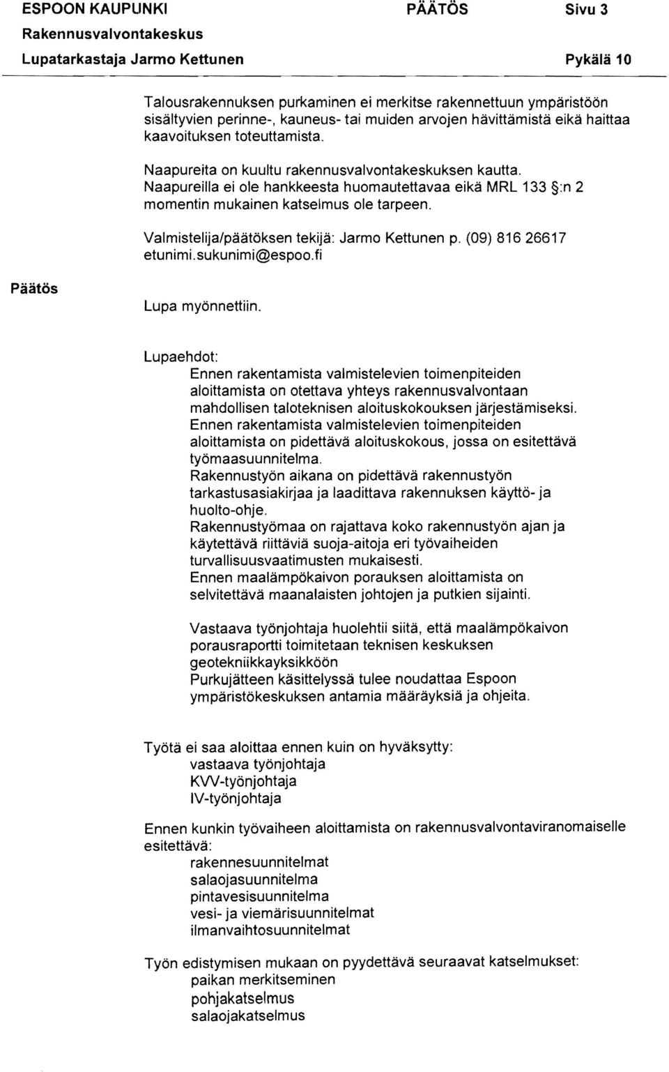 Valmistelija/päätöksen tekijä: Jarmo Kettunen p. (09) 81626617 etunimi.sukunimi@espoo.fi Päätös Lupa myönnettiin.