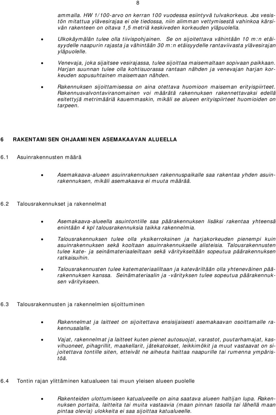 Ulkokäymälän tulee olla tiivispohjainen. Se on sijoitettava vähintään 10 m:n etäisyydelle naapurin rajasta ja vähintään 30 m:n etäisyydelle rantaviivasta ylävesirajan yläpuolelle.