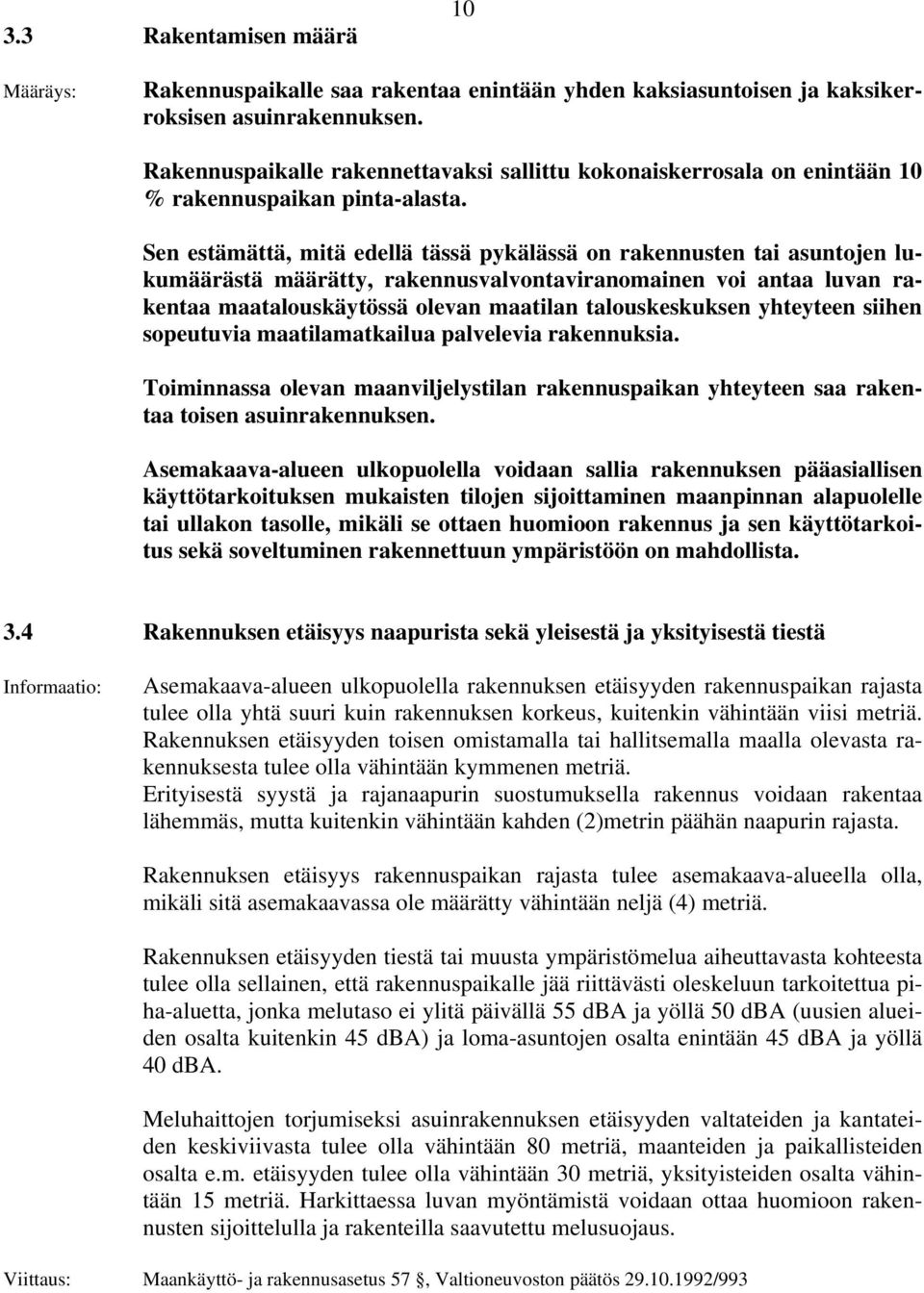 Sen estämättä, mitä edellä tässä pykälässä on rakennusten tai asuntojen lukumäärästä määrätty, rakennusvalvontaviranomainen voi antaa luvan rakentaa maatalouskäytössä olevan maatilan talouskeskuksen