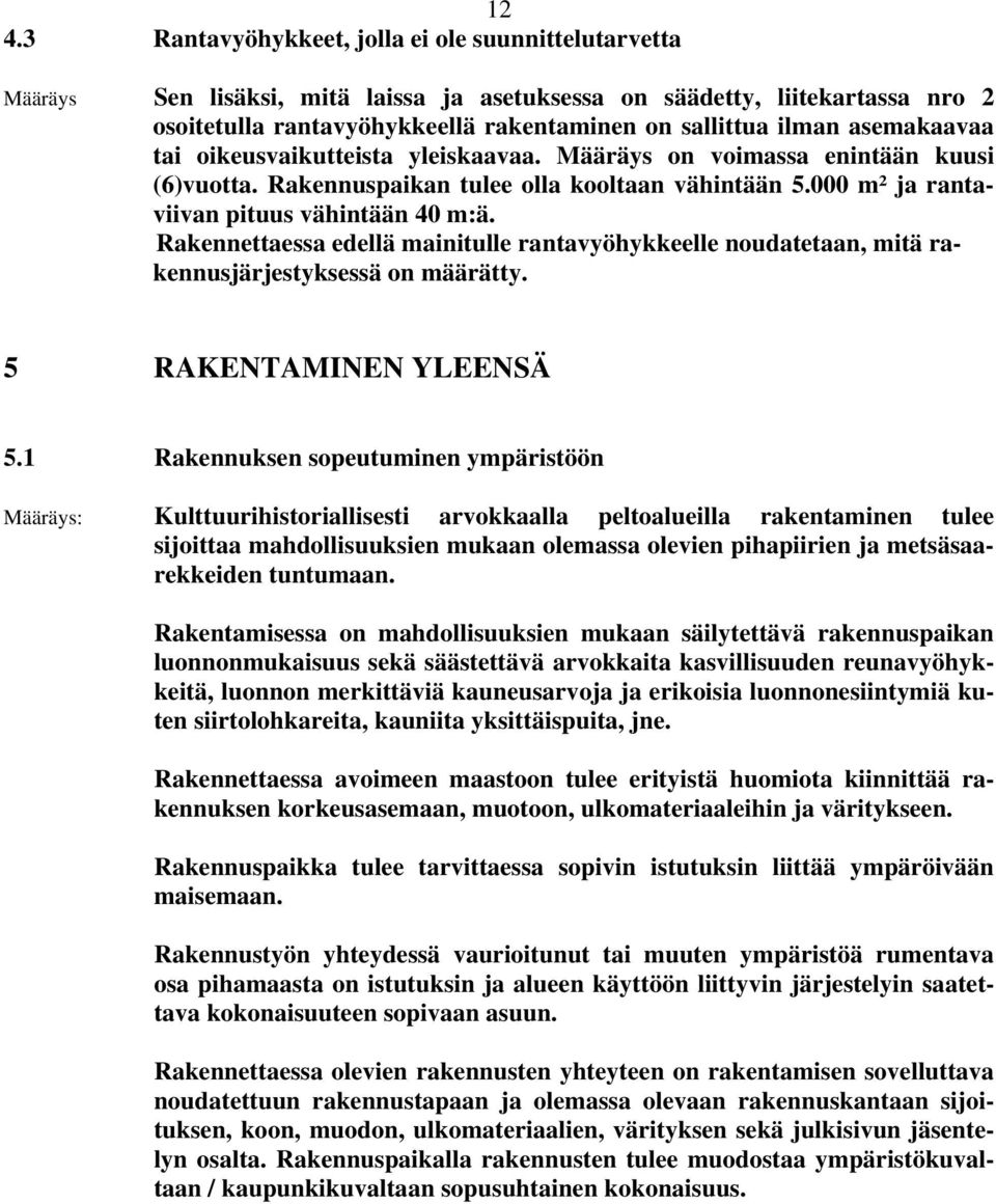 Rakennettaessa edellä mainitulle rantavyöhykkeelle noudatetaan, mitä rakennusjärjestyksessä on määrätty. 5 RAKENTAMINEN YLEENSÄ 5.