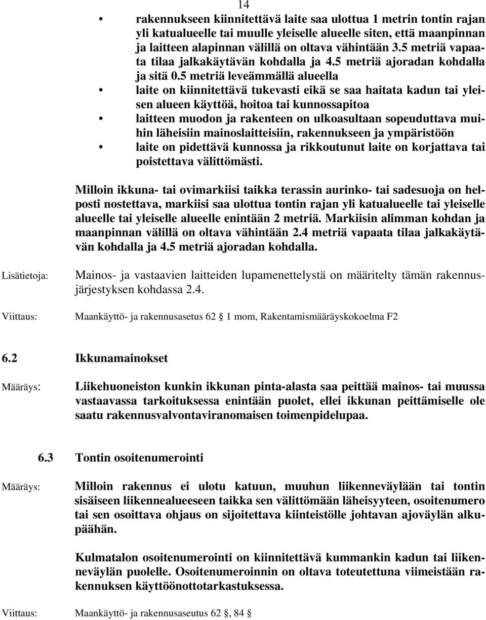 5 metriä leveämmällä alueella laite on kiinnitettävä tukevasti eikä se saa haitata kadun tai yleisen alueen käyttöä, hoitoa tai kunnossapitoa laitteen muodon ja rakenteen on ulkoasultaan sopeuduttava
