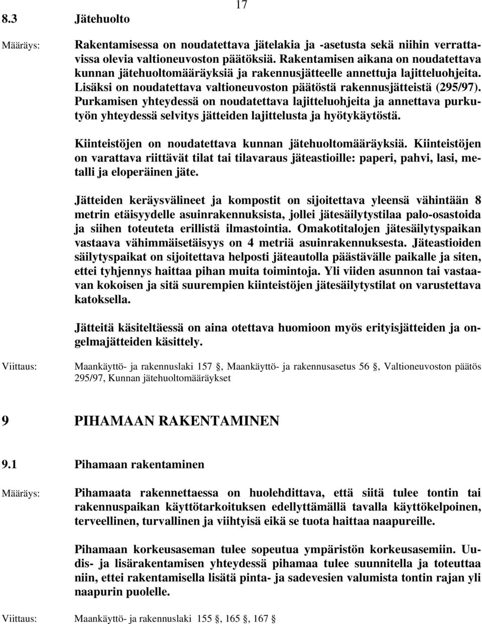 Purkamisen yhteydessä on noudatettava lajitteluohjeita ja annettava purkutyön yhteydessä selvitys jätteiden lajittelusta ja hyötykäytöstä. Kiinteistöjen on noudatettava kunnan jätehuoltomääräyksiä.