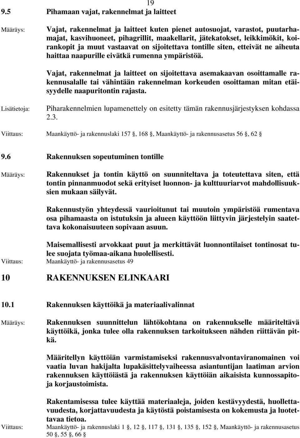 Vajat, rakennelmat ja laitteet on sijoitettava asemakaavan osoittamalle rakennusalalle tai vähintään rakennelman korkeuden osoittaman mitan etäisyydelle naapuritontin rajasta.