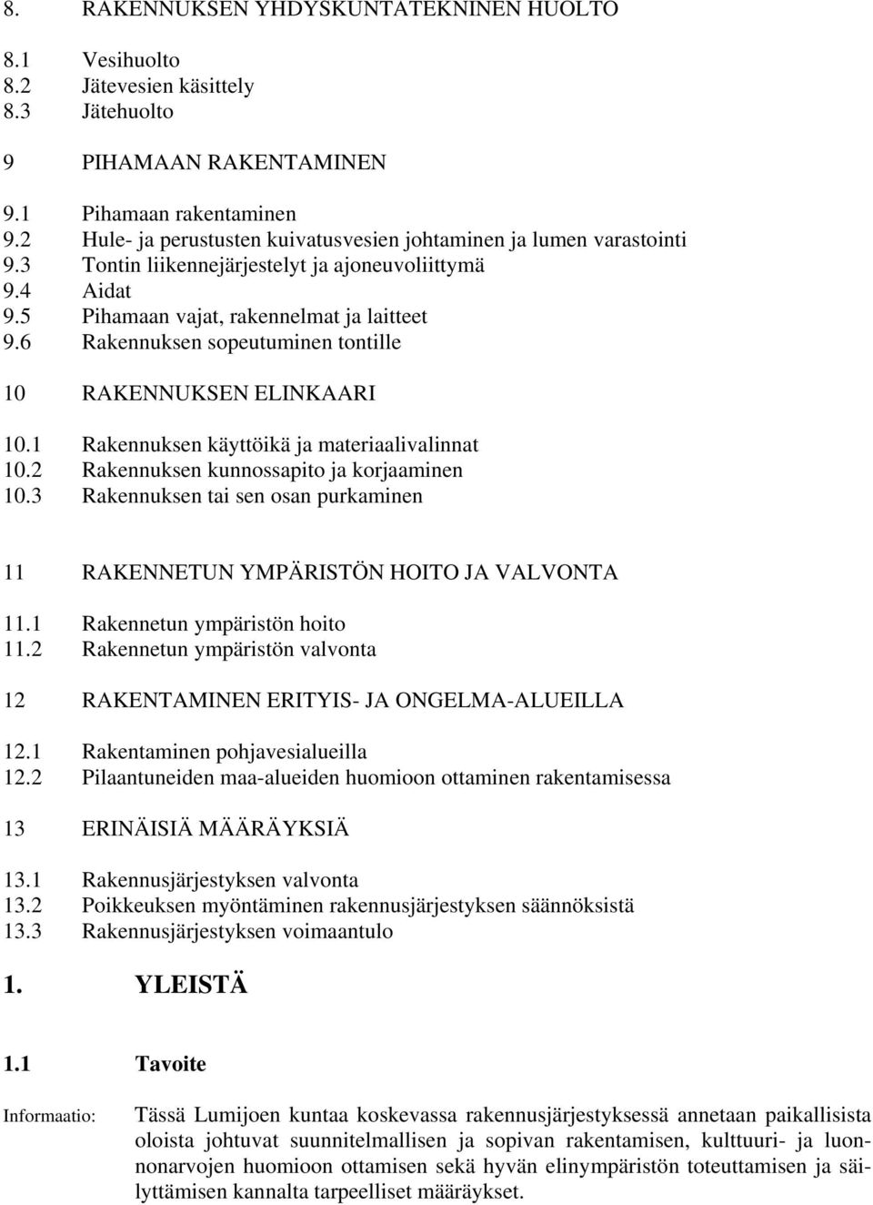6 Rakennuksen sopeutuminen tontille 10 RAKENNUKSEN ELINKAARI 10.1 Rakennuksen käyttöikä ja materiaalivalinnat 10.2 Rakennuksen kunnossapito ja korjaaminen 10.