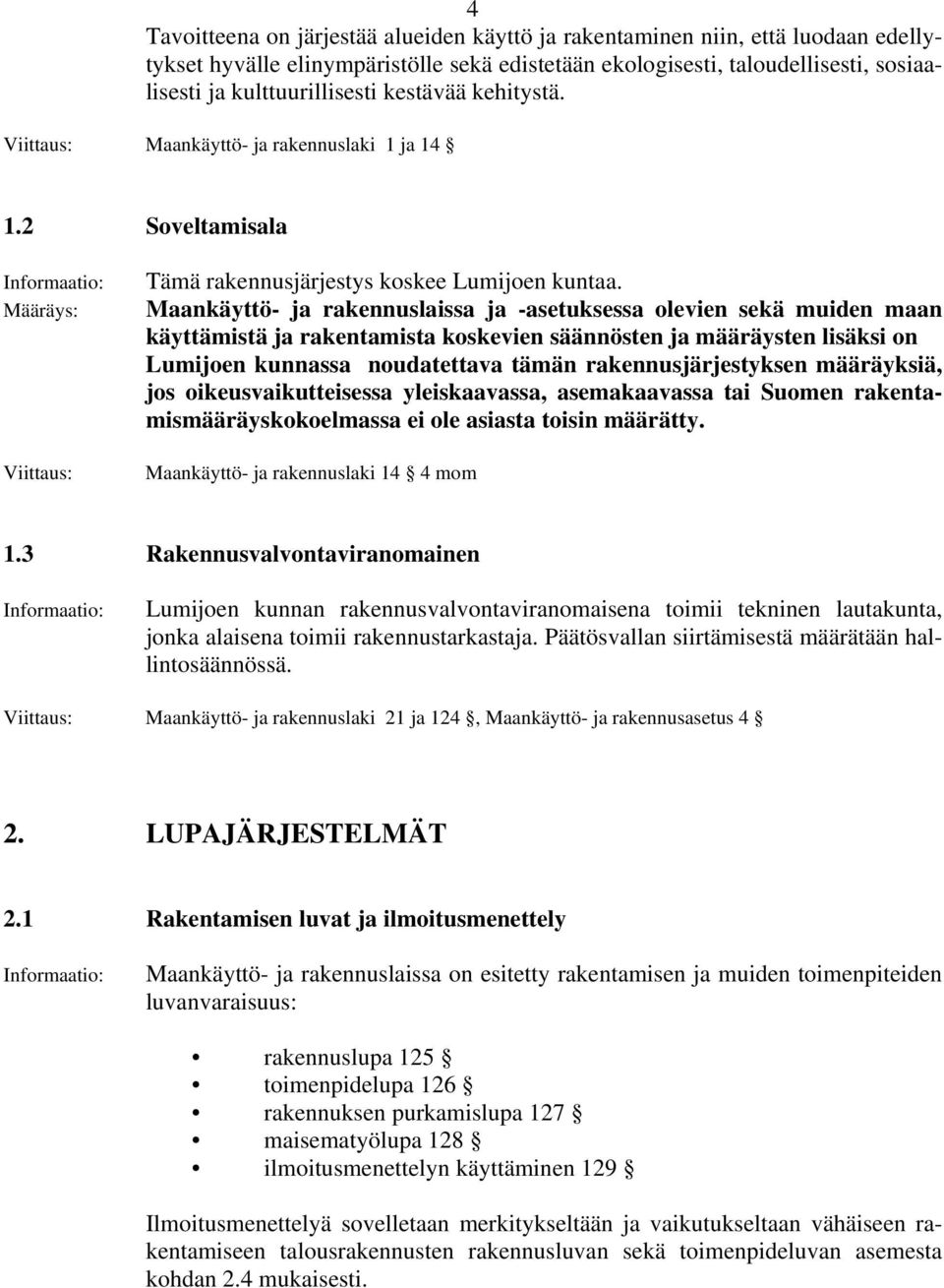 Maankäyttö- ja rakennuslaissa ja -asetuksessa olevien sekä muiden maan käyttämistä ja rakentamista koskevien säännösten ja määräysten lisäksi on Lumijoen kunnassa noudatettava tämän