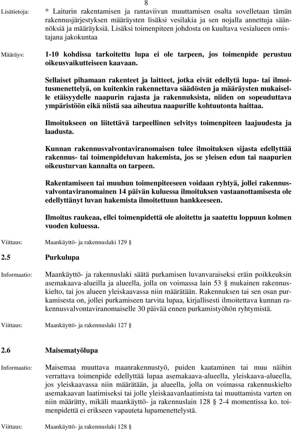 Sellaiset pihamaan rakenteet ja laitteet, jotka eivät edellytä lupa- tai ilmoitusmenettelyä, on kuitenkin rakennettava säädösten ja määräysten mukaiselle etäisyydelle naapurin rajasta ja