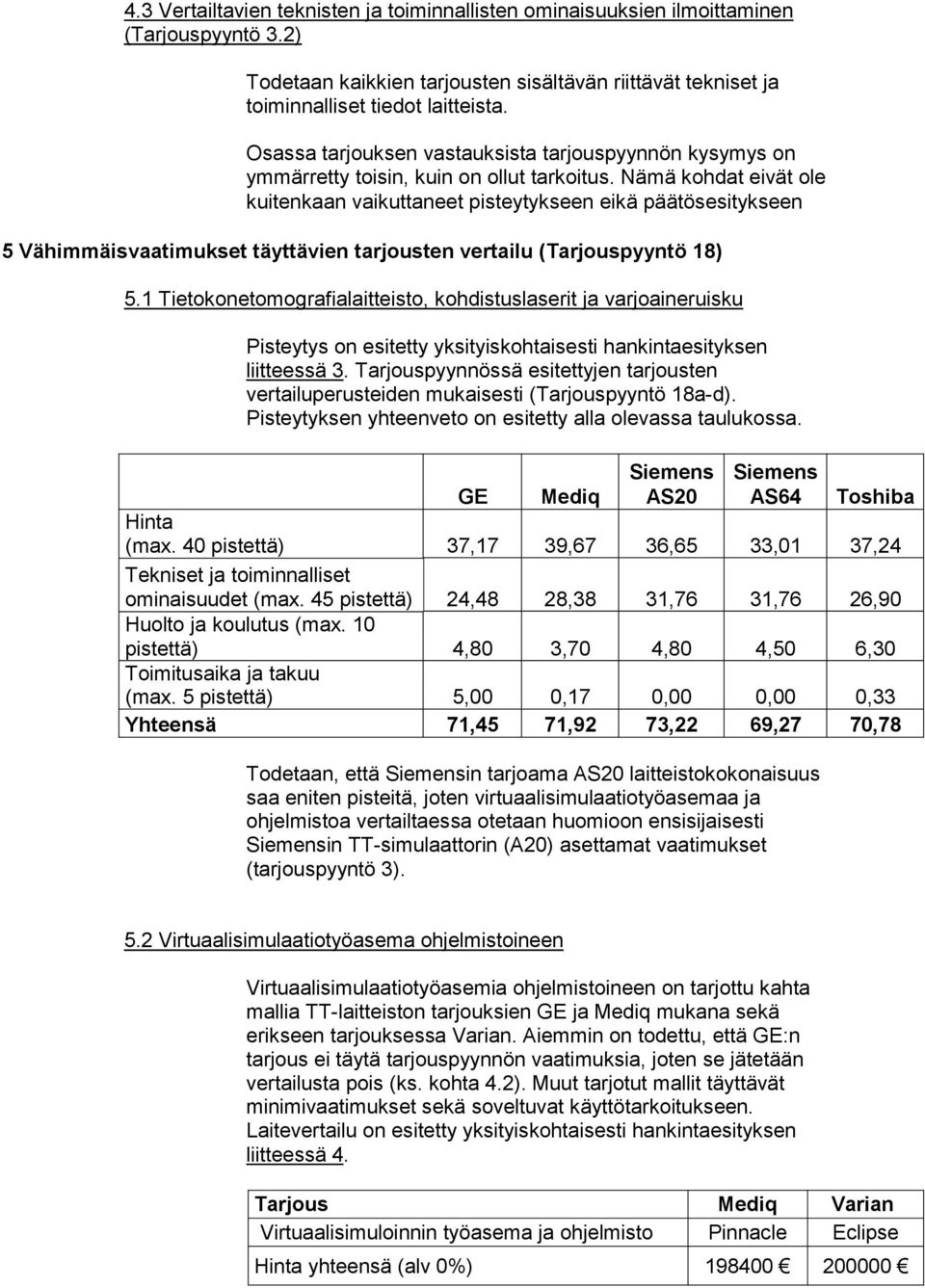 Nämä kohdat eivät ole kuitenkaan vaikuttaneet pisteytykseen eikä päätösesitykseen 5 Vähimmäisvaatimukset täyttävien tarjousten vertailu (Tarjouspyyntö 18) 5.