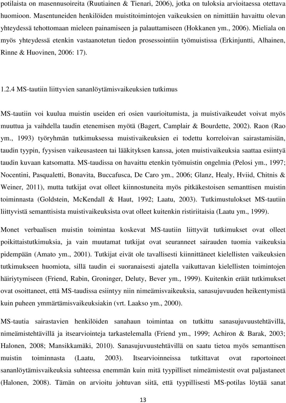 Mieliala on myös yhteydessä etenkin vastaanotetun tiedon prosessointiin työmuistissa (Erkinjuntti, Alhainen, Rinne & Huovinen, 20