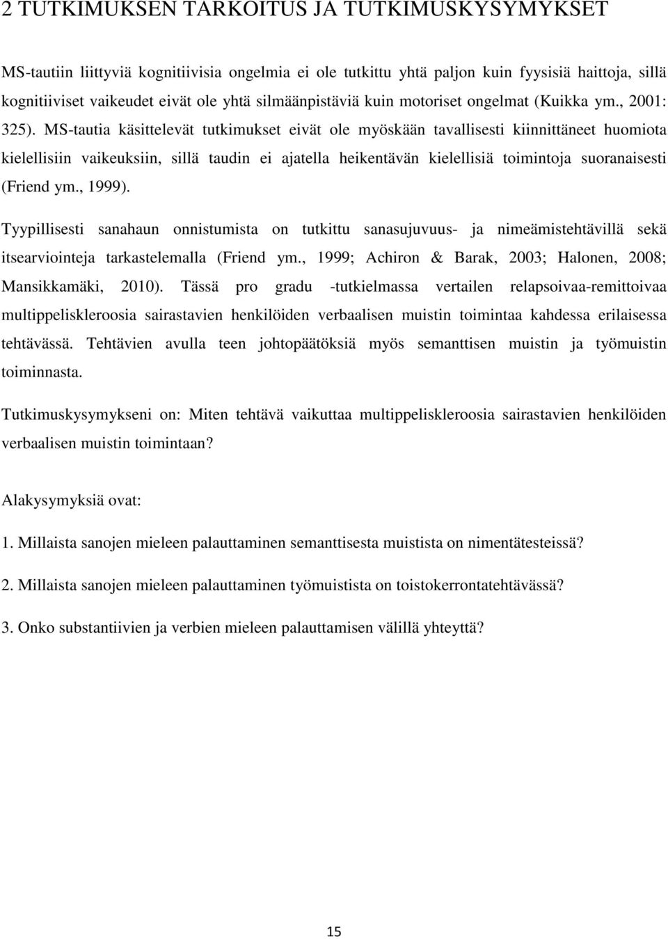 MS-tautia käsittelevät tutkimukset eivät ole myöskään tavallisesti kiinnittäneet huomiota kielellisiin vaikeuksiin, sillä taudin ei ajatella heikentävän kielellisiä toimintoja suoranaisesti (Friend