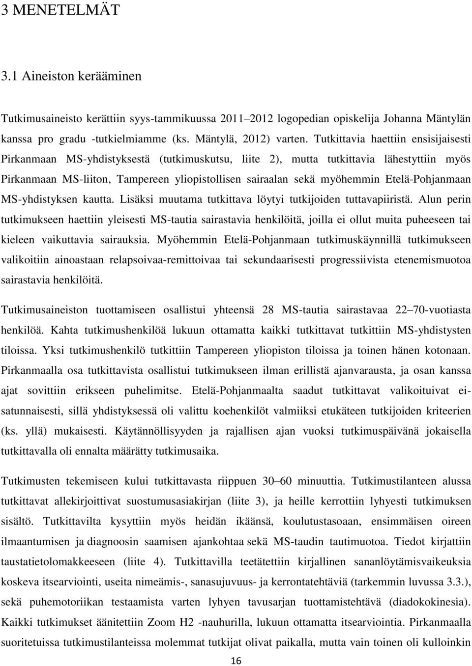 Etelä-Pohjanmaan MS-yhdistyksen kautta. Lisäksi muutama tutkittava löytyi tutkijoiden tuttavapiiristä.