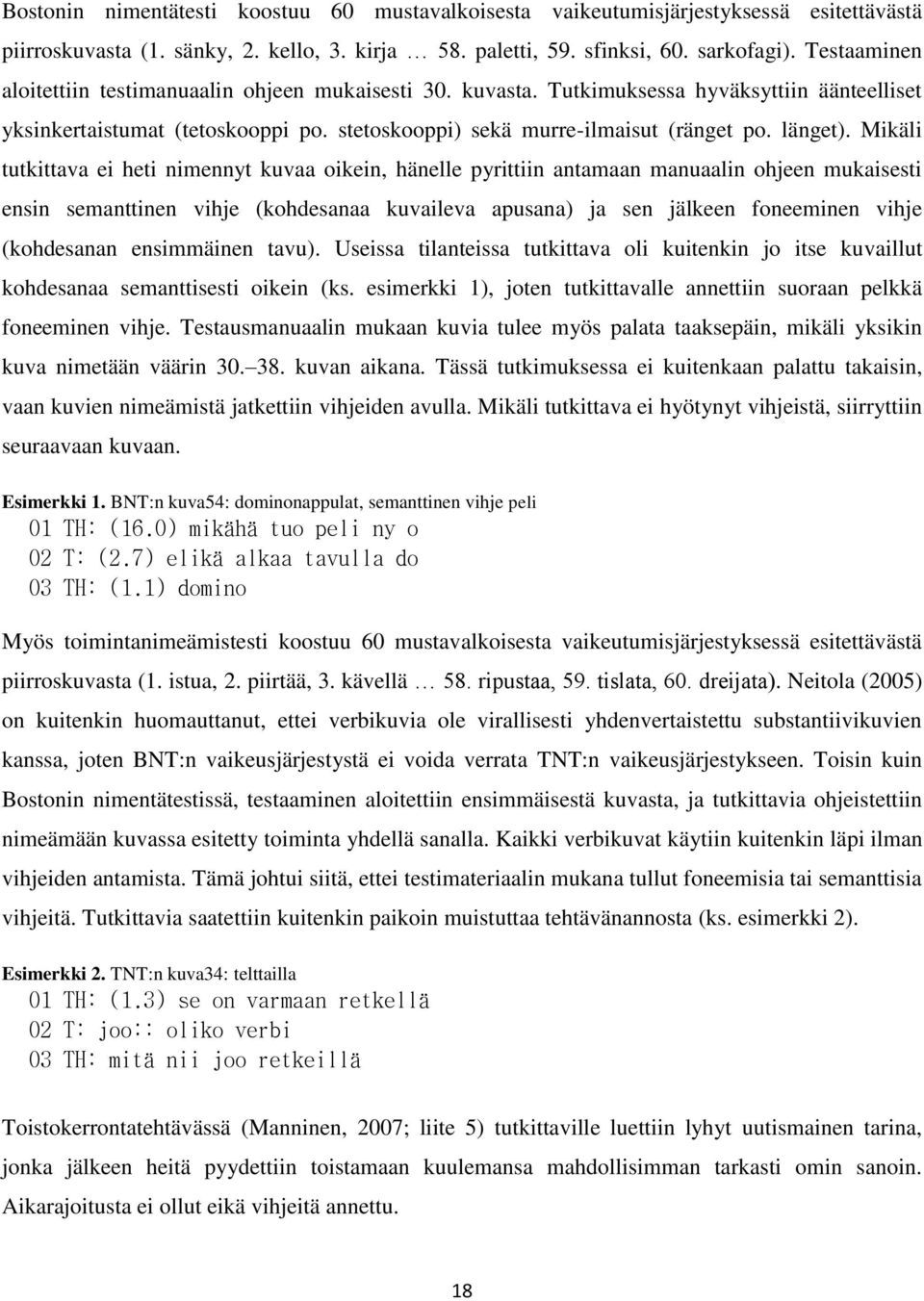 Mikäli tutkittava ei heti nimennyt kuvaa oikein, hänelle pyrittiin antamaan manuaalin ohjeen mukaisesti ensin semanttinen vihje (kohdesanaa kuvaileva apusana) ja sen jälkeen foneeminen vihje