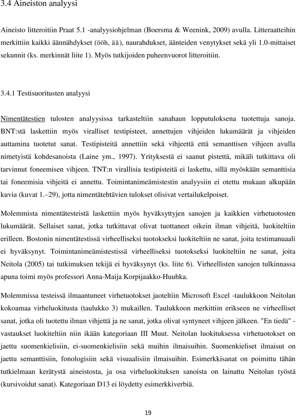 1 Testisuoritusten analyysi Nimentätestien tulosten analyysissa tarkasteltiin sanahaun lopputuloksena tuotettuja sanoja.