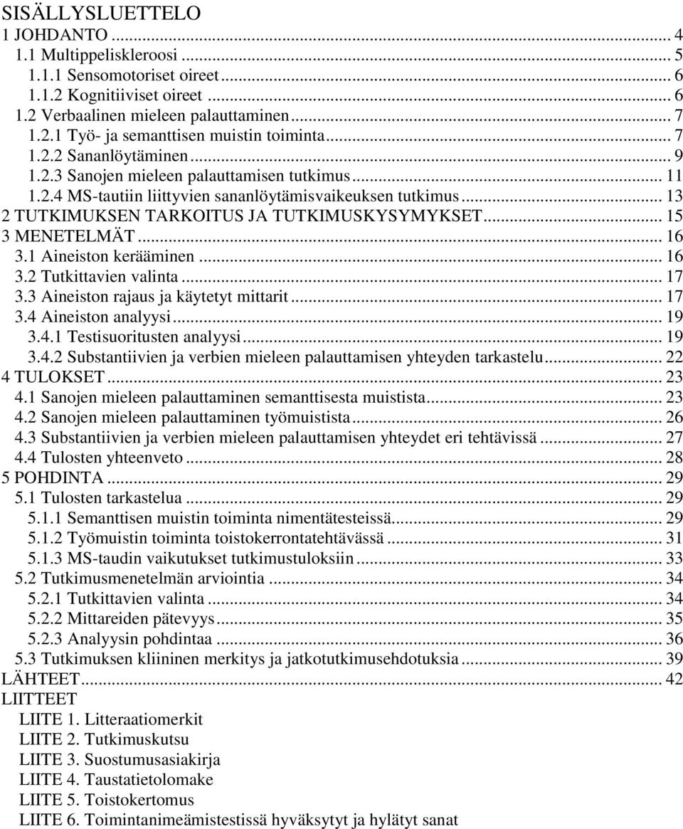 .. 15 3 MENETELMÄT... 16 3.1 Aineiston kerääminen... 16 3.2 Tutkittavien valinta... 17 3.3 Aineiston rajaus ja käytetyt mittarit... 17 3.4 Aineiston analyysi... 19 3.4.1 Testisuoritusten analyysi.