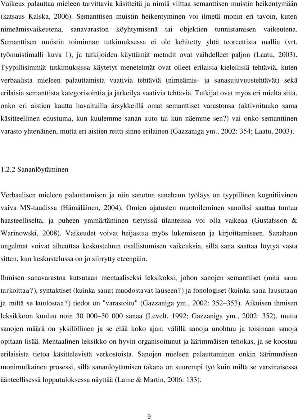 Semanttisen muistin toiminnan tutkimuksessa ei ole kehitetty yhtä teoreettista mallia (vrt. työmuistimalli kuva 1), ja tutkijoiden käyttämät metodit ovat vaihdelleet paljon (Laatu, 2003).