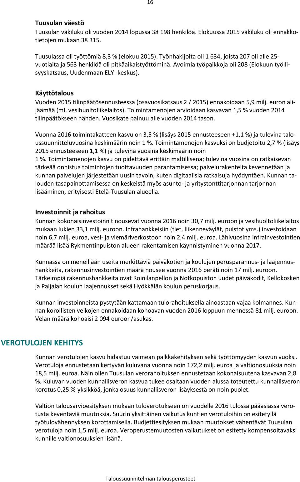 Käyttötalous Vuoden 2015 tilinpäätösennusteessa (osavuosikatsaus 2 / 2015) ennakoidaan 5,9 milj. euron alijäämää (ml. vesihuoltoliikelaitos).