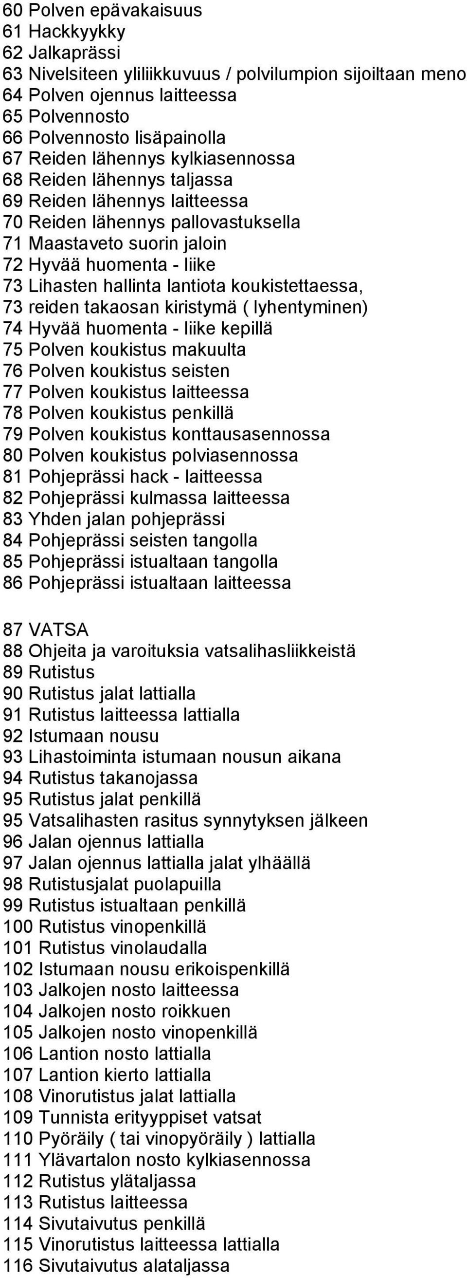 lantiota koukistettaessa, 73 reiden takaosan kiristymä ( lyhentyminen) 74 Hyvää huomenta - liike kepillä 75 Polven koukistus makuulta 76 Polven koukistus seisten 77 Polven koukistus laitteessa 78