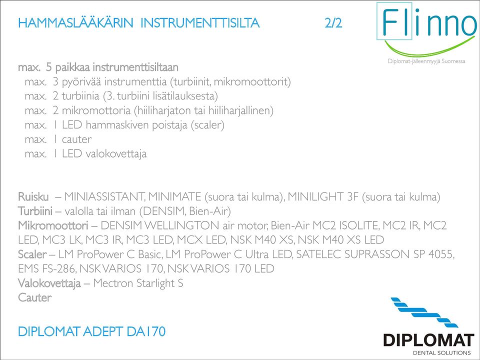 1 LED valokovettaja Ruisku MINIASSISTANT, MINIMATE (suora tai kulma), MINILIGHT 3F (suora tai kulma) Turbiini valolla tai ilman (DENSIM, Bien-Air) Mikromoottori DENSIM WELLINGTON air