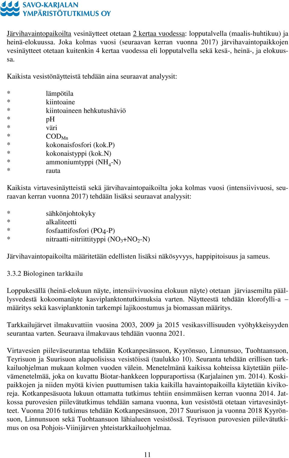 Kaikista vesistönäytteistä tehdään aina seuraavat analyysit: * lämpötila * kiintoaine * kiintoaineen hehkutushäviö * ph * väri * COD Mn * kokonaisfosfori (kok.p) * kokonaistyppi (kok.