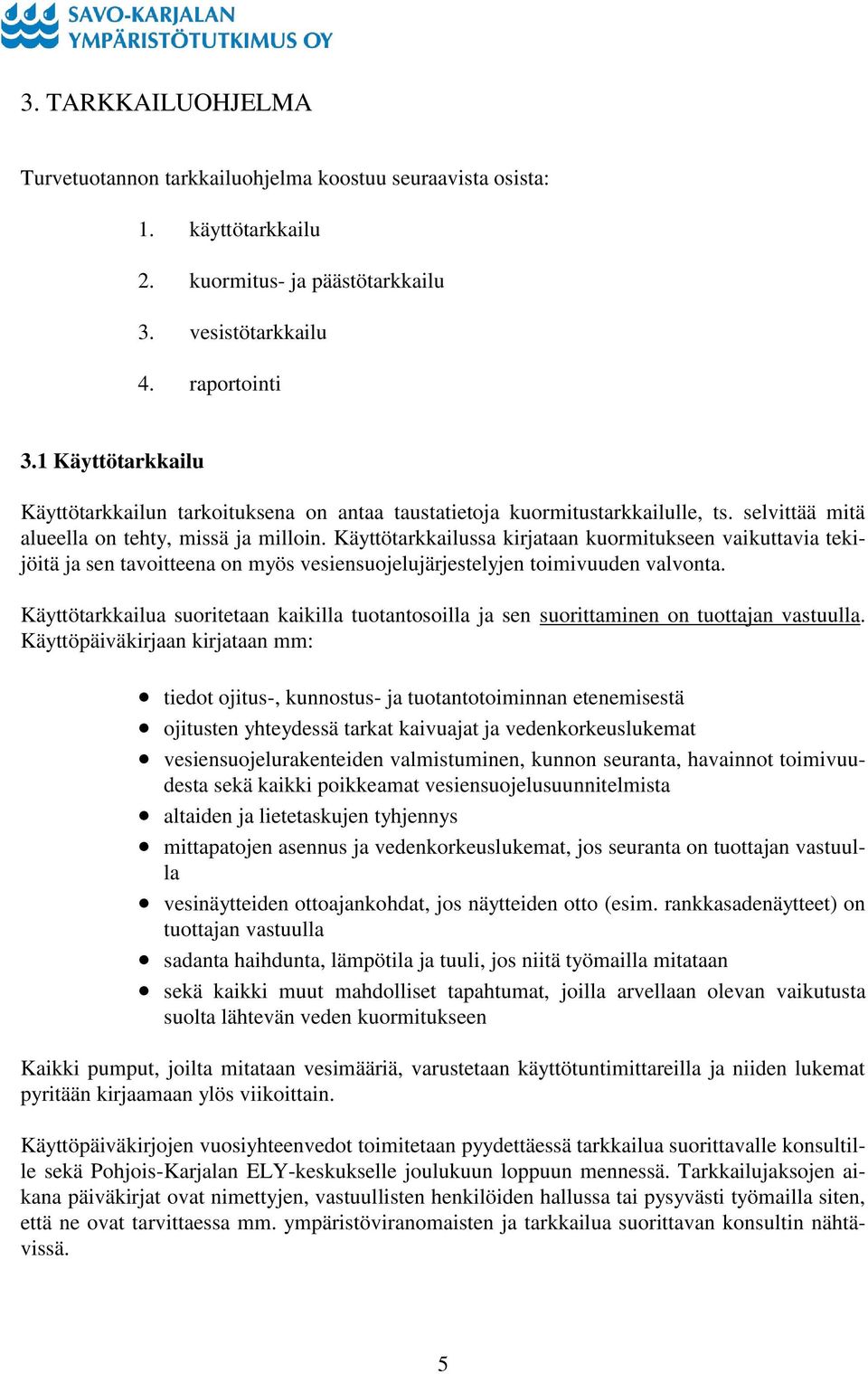 Käyttötarkkailussa kirjataan kuormitukseen vaikuttavia tekijöitä ja sen tavoitteena on myös vesiensuojelujärjestelyjen toimivuuden valvonta.