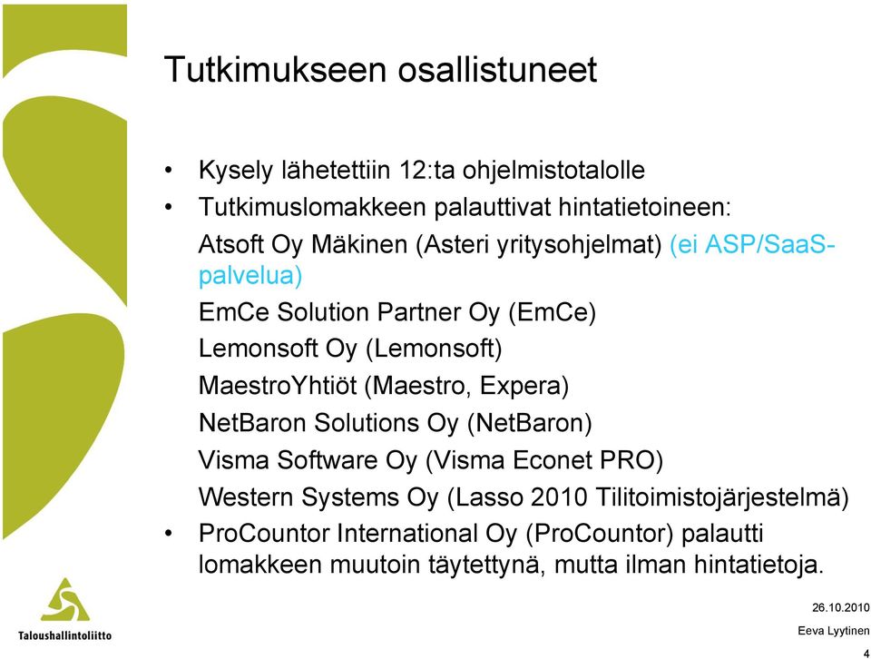 MaestroYhtiöt (Maestro, Expera) NetBaron Solutions Oy (NetBaron) Visma Software Oy (Visma Econet PRO) Western Systems Oy