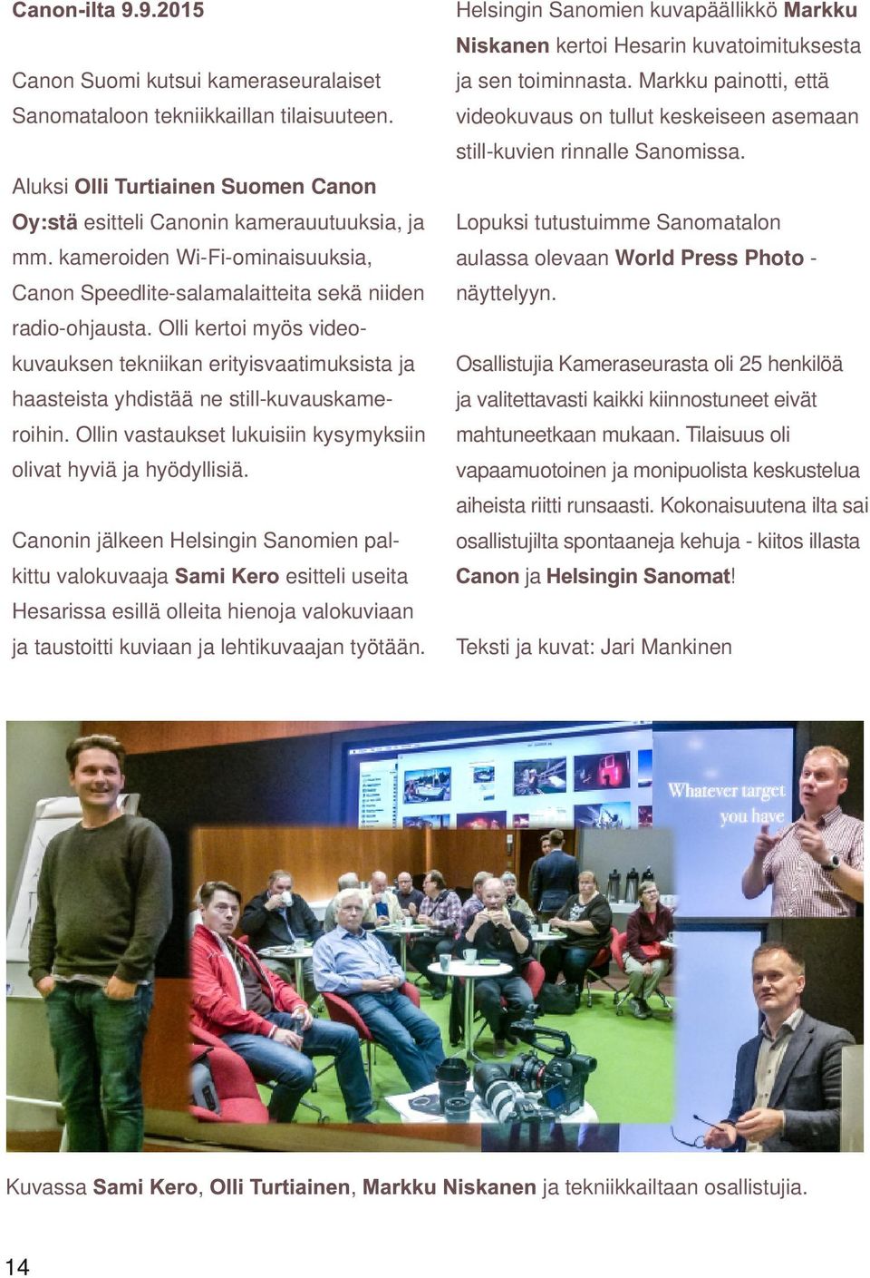 Aluksi Olli Turtiainen Suomen Canon Oy:stä esitteli Canonin kamerauutuuksia, ja Lopuksi tutustuimme Sanomatalon mm.