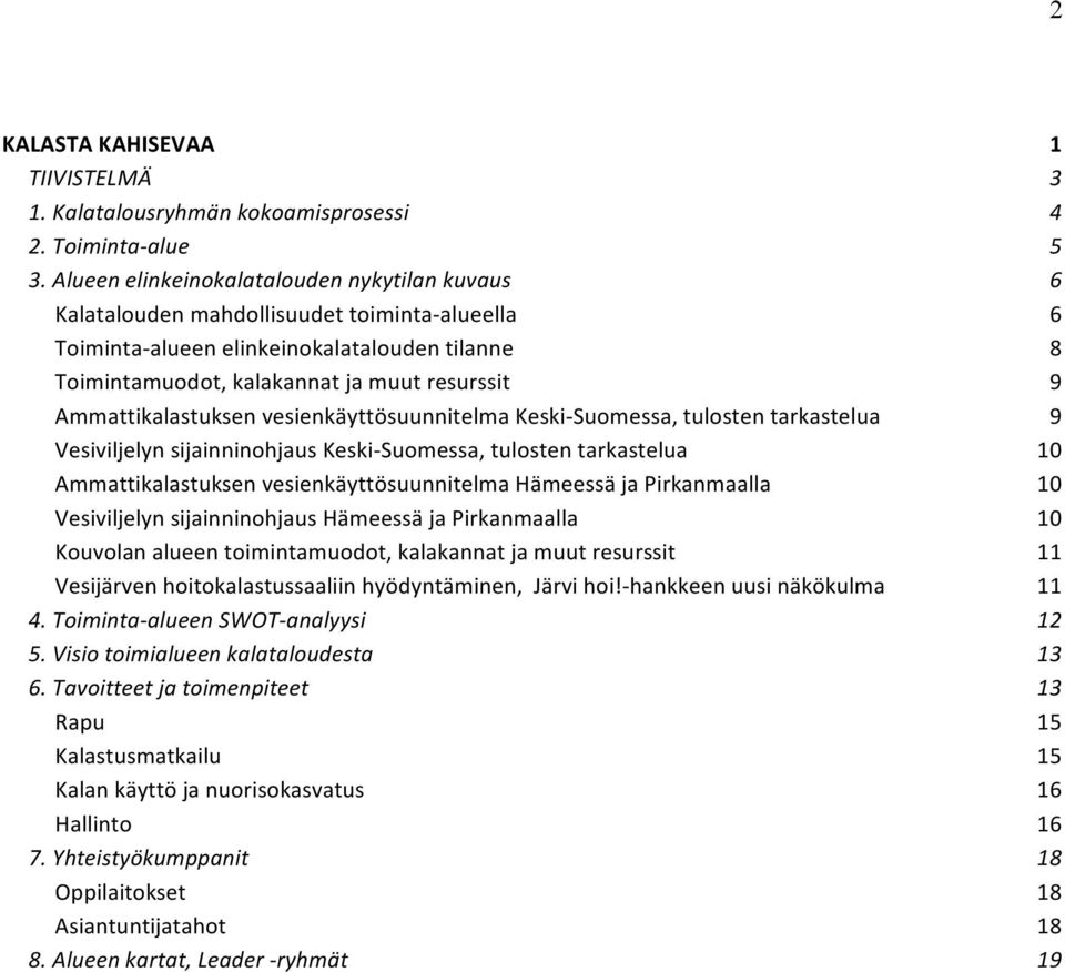Ammattikalastuksen vesienkäyttösuunnitelma Keski- Suomessa, tulosten tarkastelua 9 Vesiviljelyn sijainninohjaus Keski- Suomessa, tulosten tarkastelua 10 Ammattikalastuksen vesienkäyttösuunnitelma