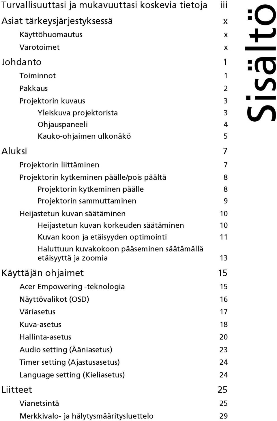 säätäminen 10 Heijastetun kuvan korkeuden säätäminen 10 Kuvan koon ja etäisyyden optimointi 11 Haluttuun kuvakokoon pääseminen säätämällä etäisyyttä ja zoomia 13 Käyttäjän ohjaimet 15 Acer Empowering