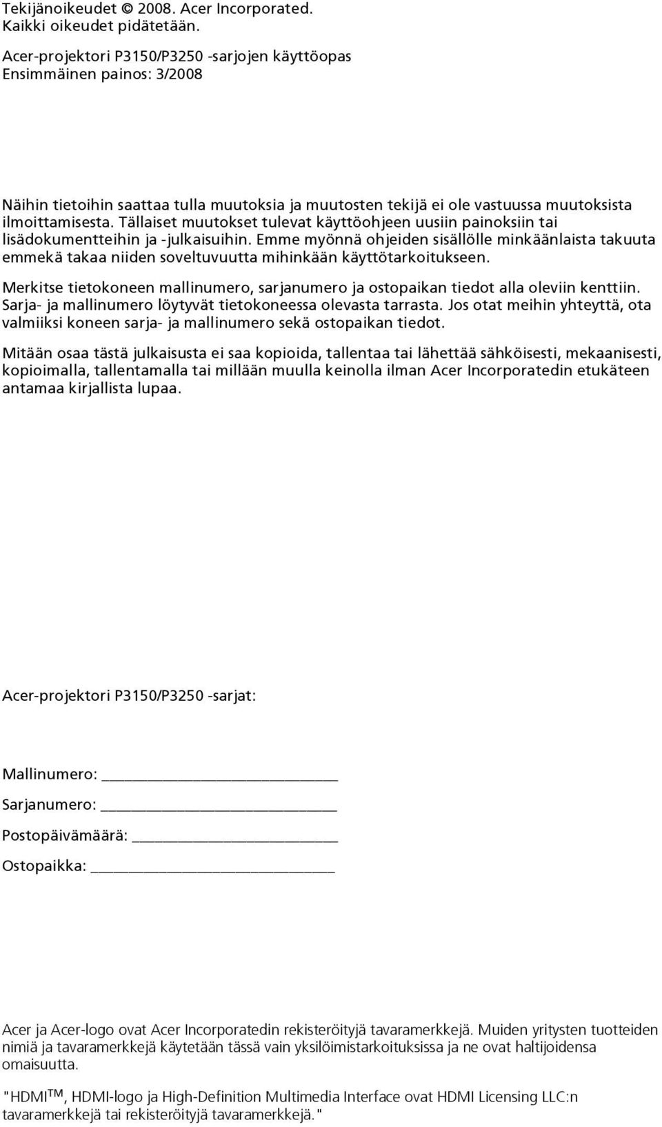 Tällaiset muutokset tulevat käyttöohjeen uusiin painoksiin tai lisädokumentteihin ja -julkaisuihin.