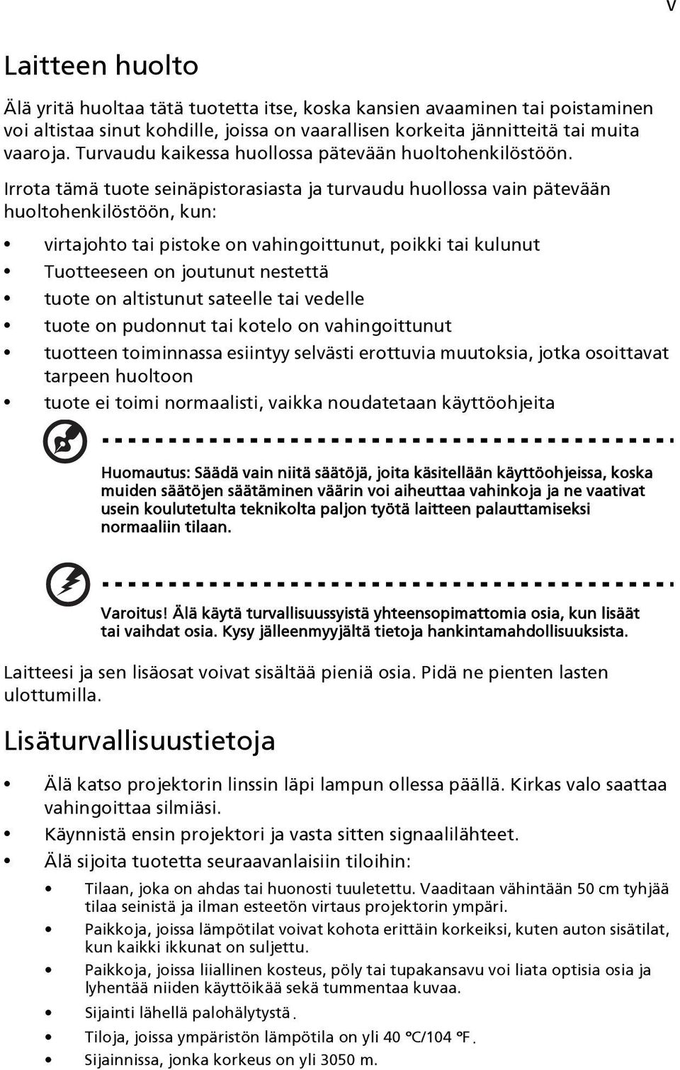 Irrota tämä tuote seinäpistorasiasta ja turvaudu huollossa vain pätevään huoltohenkilöstöön, kun: virtajohto tai pistoke on vahingoittunut, poikki tai kulunut Tuotteeseen on joutunut nestettä tuote