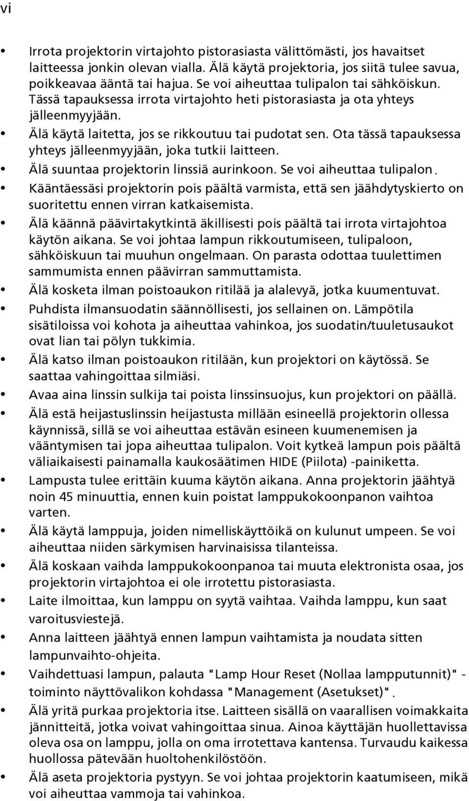 Ota tässä tapauksessa yhteys jälleenmyyjään, joka tutkii laitteen. Älä suuntaa projektorin linssiä aurinkoon. Se voi aiheuttaa tulipalon.