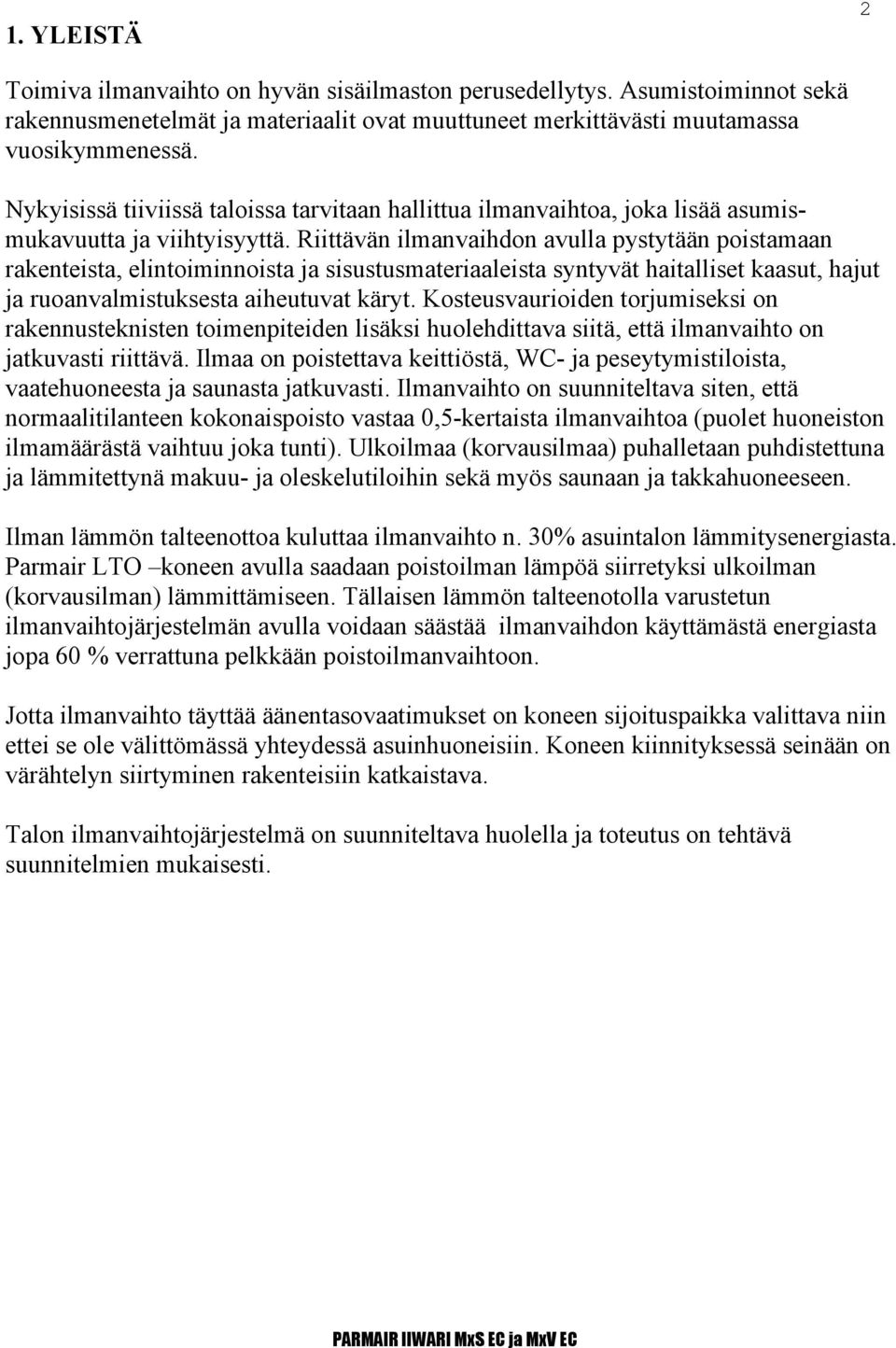 Riittävän ilmanvaihdon avulla pystytään poistamaan rakenteista, elintoiminnoista ja sisustusmateriaaleista syntyvät haitalliset kaasut, hajut ja ruoanvalmistuksesta aiheutuvat käryt.