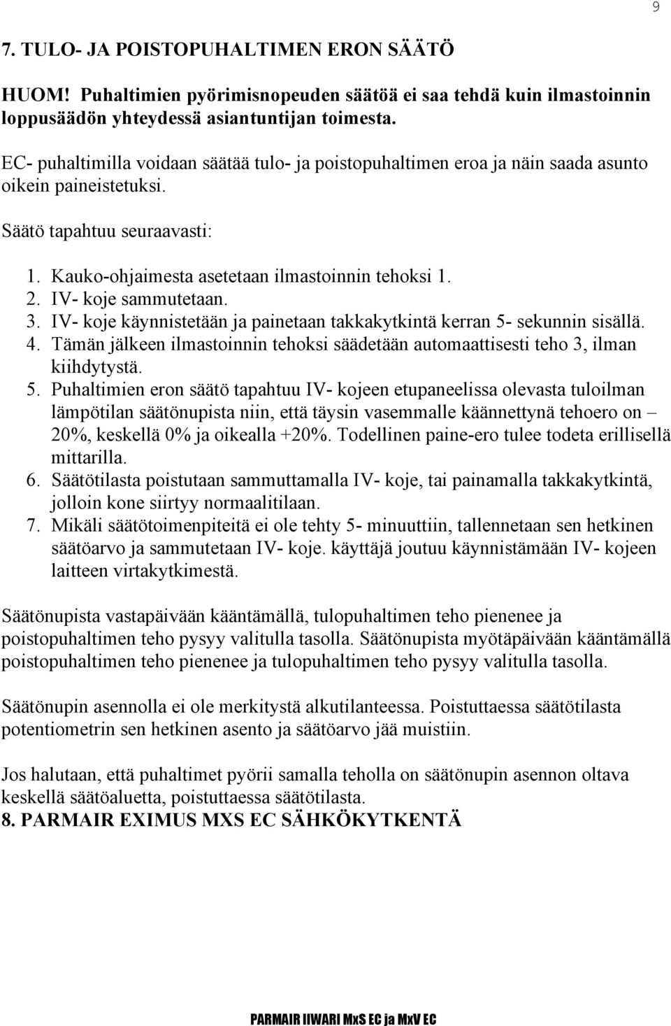 IV- koje sammutetaan. 3. IV- koje käynnistetään ja painetaan takkakytkintä kerran 5-