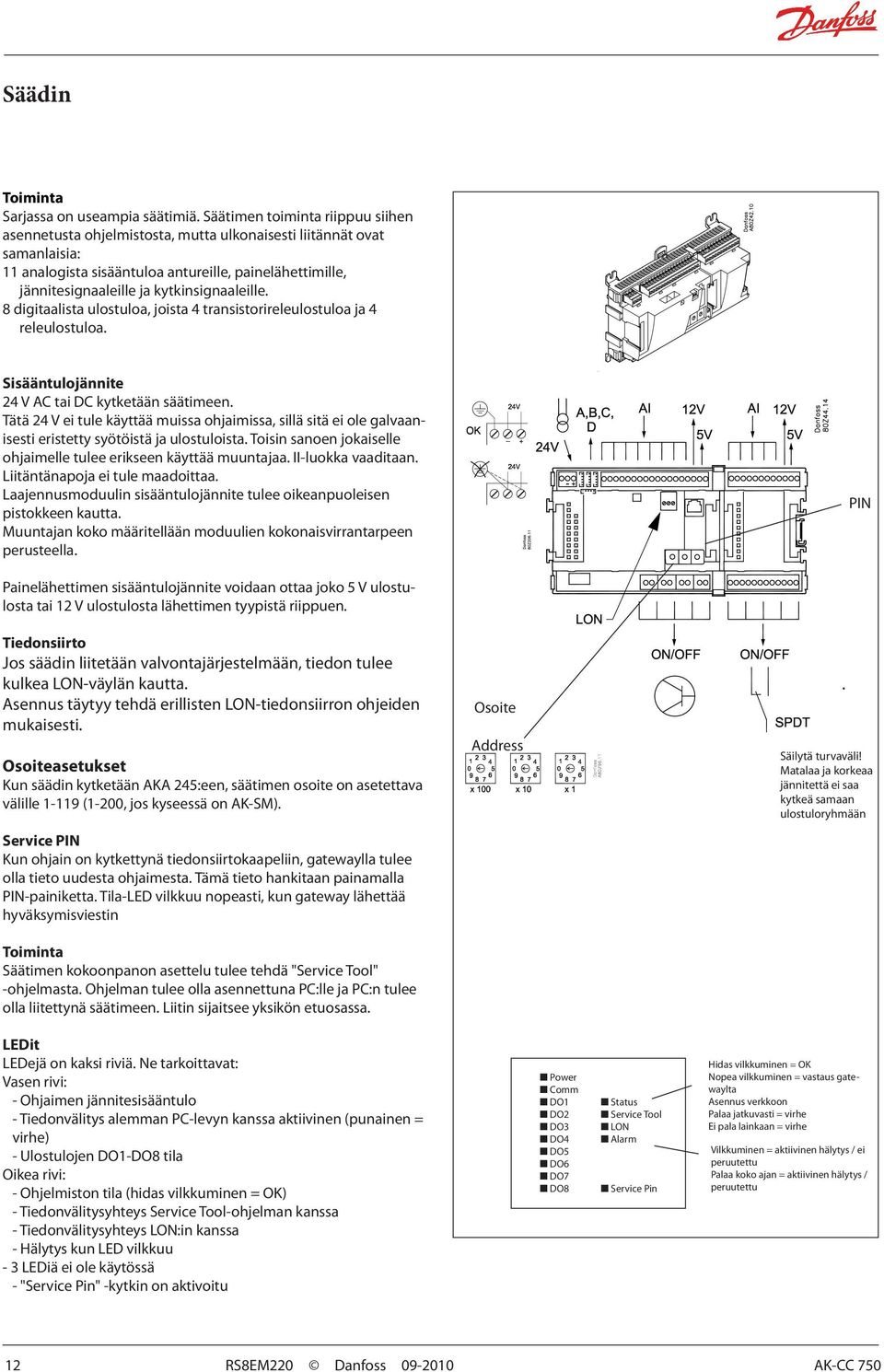 kytkinsignaaleille. 8 digitaalista ulostuloa, joista 4 transistorireleulostuloa ja 4 releulostuloa. Sisääntulojännite 24 V AC tai DC kytketään säätimeen.