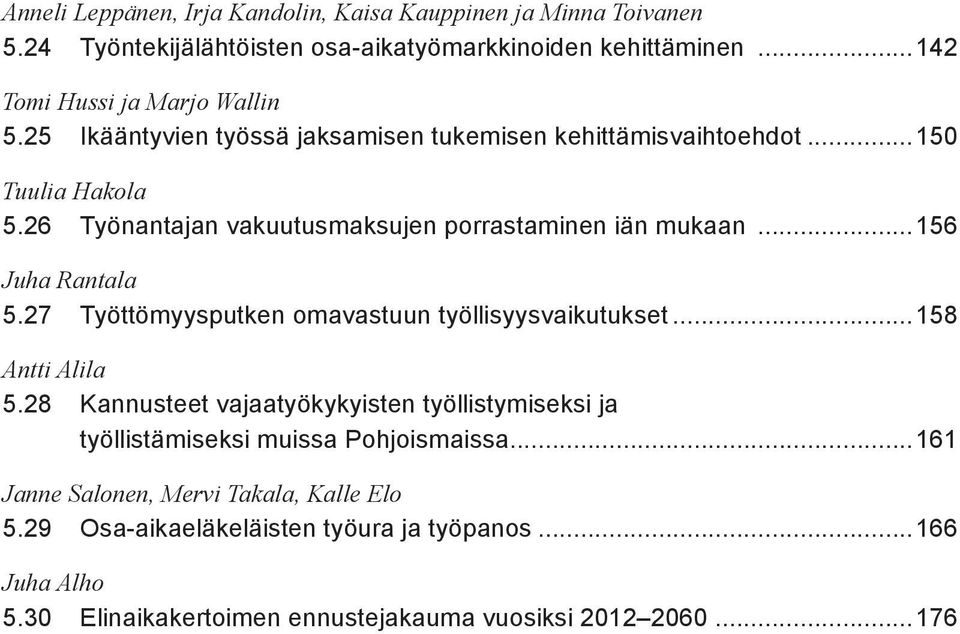 27 Työttömyysputken omavastuun työllisyysvaikutukset...158 Antti Alila 5.28 Kannusteet vajaatyökykyisten työllistymiseksi ja työllistämiseksi muissa Pohjoismaissa.