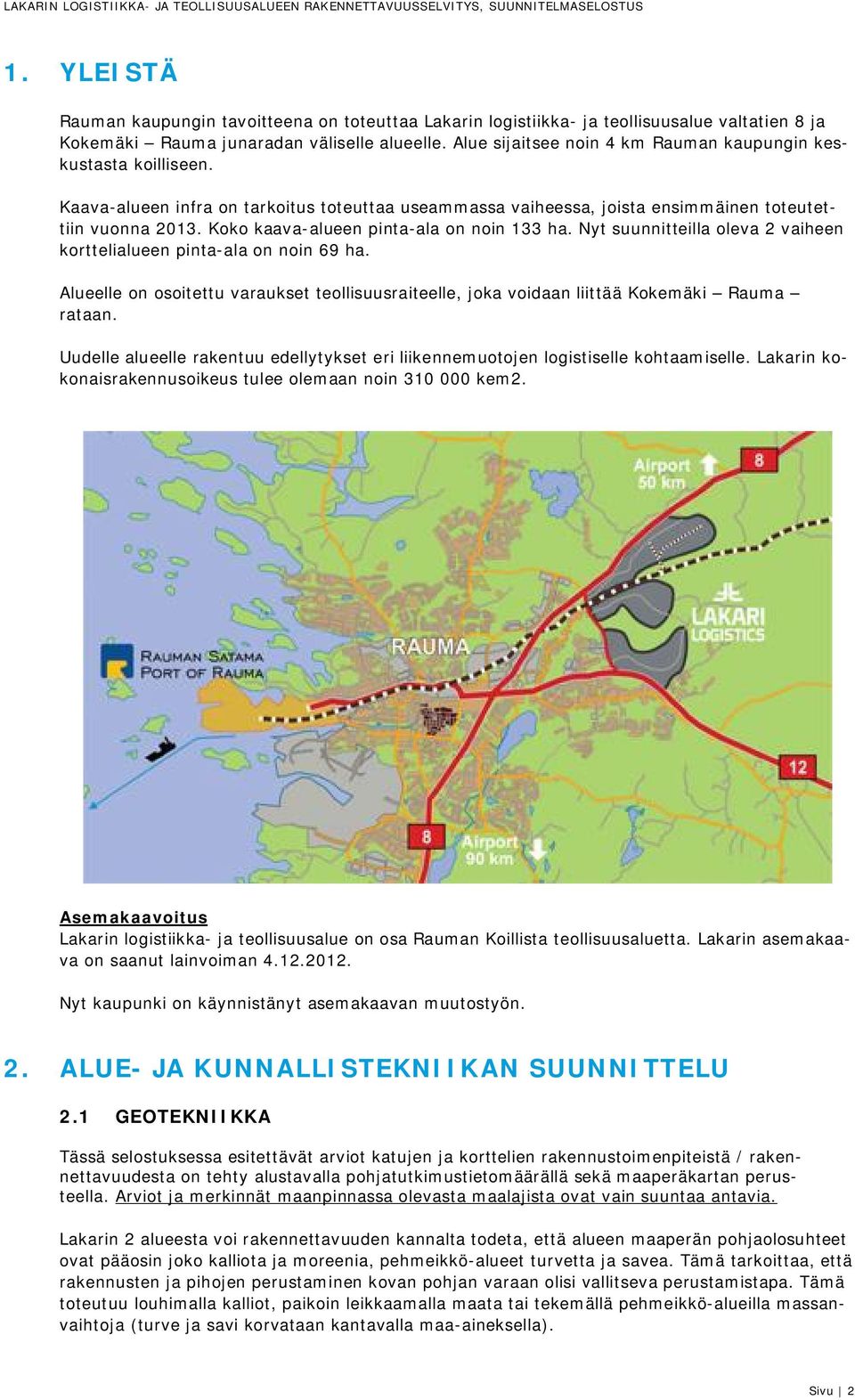 Koko kaava-alueen pinta-ala on noin 133 ha. Nyt suunnitteilla oleva 2 vaiheen korttelialueen pinta-ala on noin 69 ha.