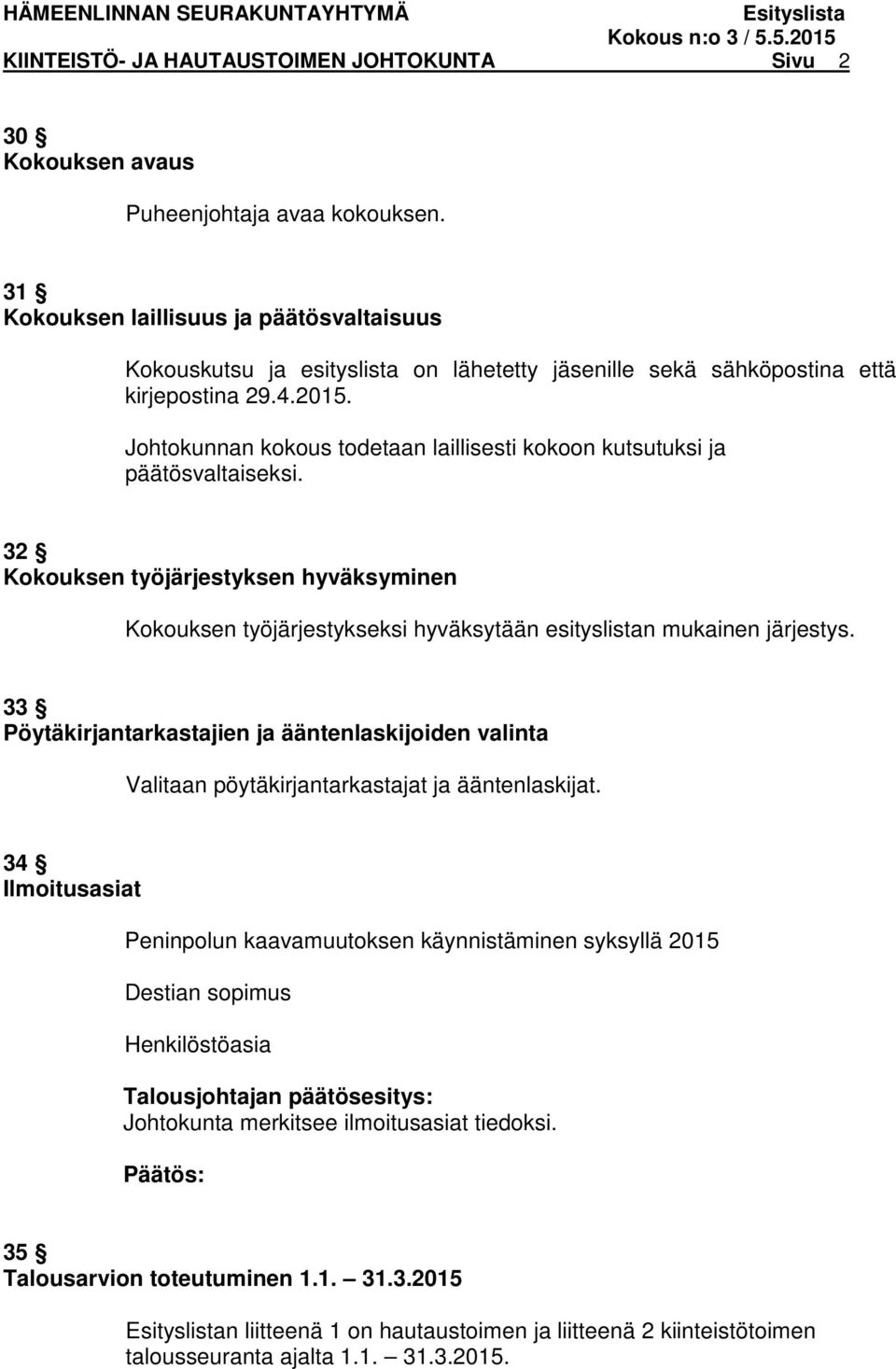 Johtokunnan kokous todetaan laillisesti kokoon kutsutuksi ja päätösvaltaiseksi. 32 Kokouksen työjärjestyksen hyväksyminen Kokouksen työjärjestykseksi hyväksytään esityslistan mukainen järjestys.