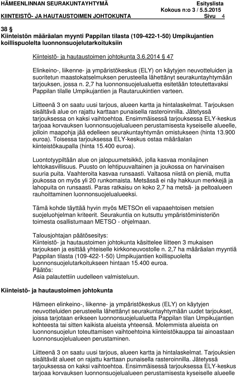 2,7 ha luonnonsuojelualuetta esitetään toteutettavaksi Pappilan tilalle Umpikujantien ja Rautaruukintien varteen. Liitteenä 3 on saatu uusi tarjous, alueen kartta ja hintalaskelmat.