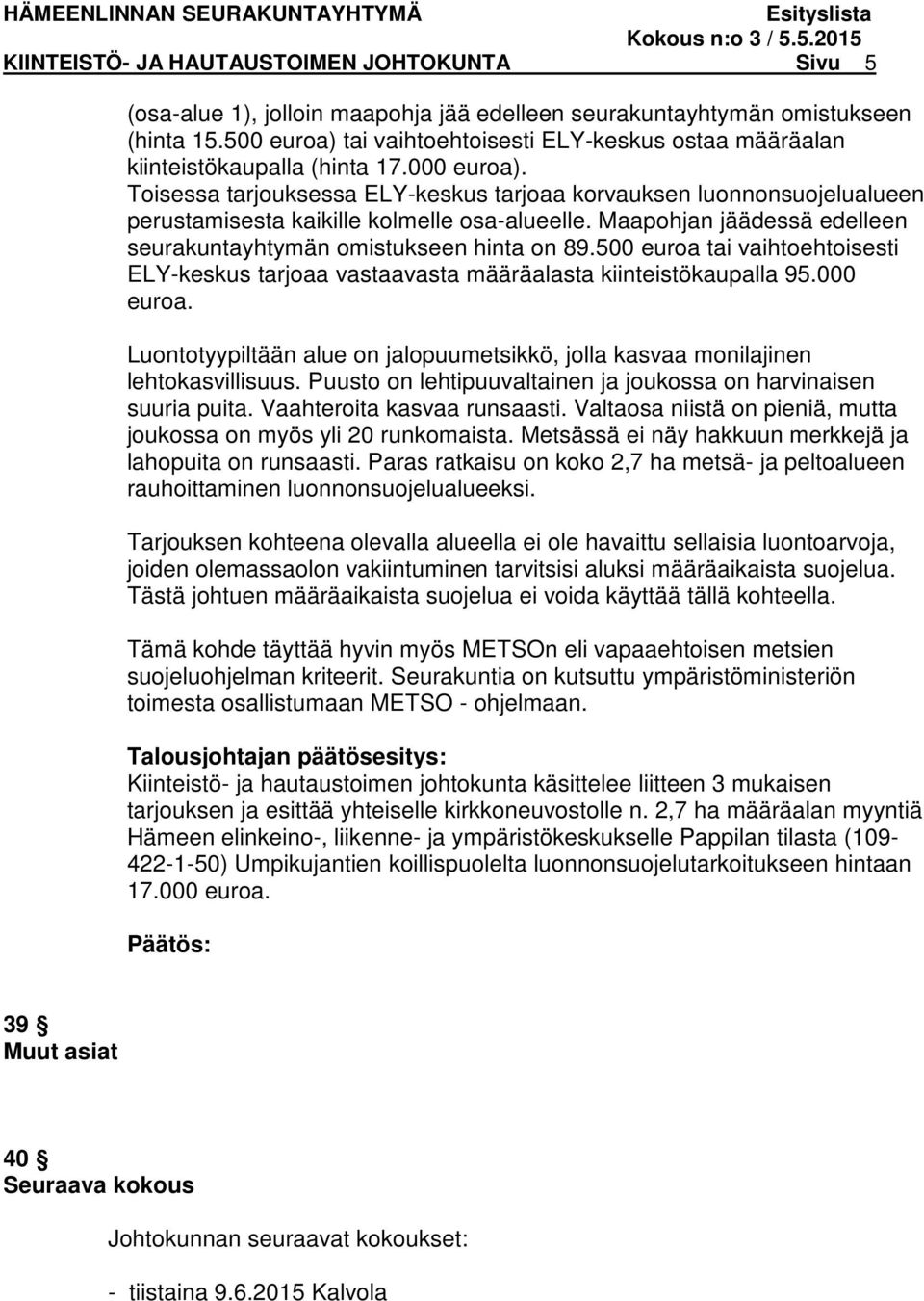 Toisessa tarjouksessa ELY-keskus tarjoaa korvauksen luonnonsuojelualueen perustamisesta kaikille kolmelle osa-alueelle. Maapohjan jäädessä edelleen seurakuntayhtymän omistukseen hinta on 89.