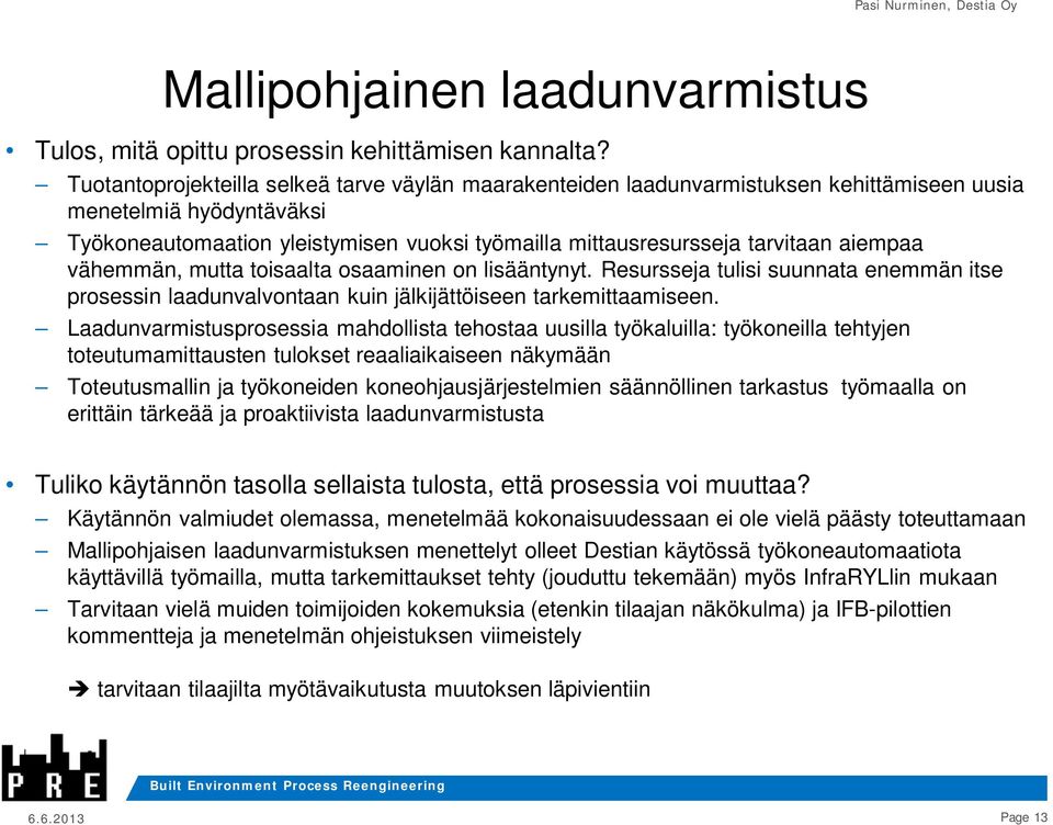 aiempaa vähemmän, mutta toisaalta osaaminen on lisääntynyt. Resursseja tulisi suunnata enemmän itse prosessin laadunvalvontaan kuin jälkijättöiseen tarkemittaamiseen.