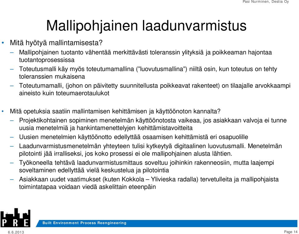 on tehty toleranssien mukaisena Toteutumamalli, (johon on päivitetty suunnitellusta poikkeavat rakenteet) on tilaajalle arvokkaampi aineisto kuin toteumaerotaulukot Mitä opetuksia saatiin