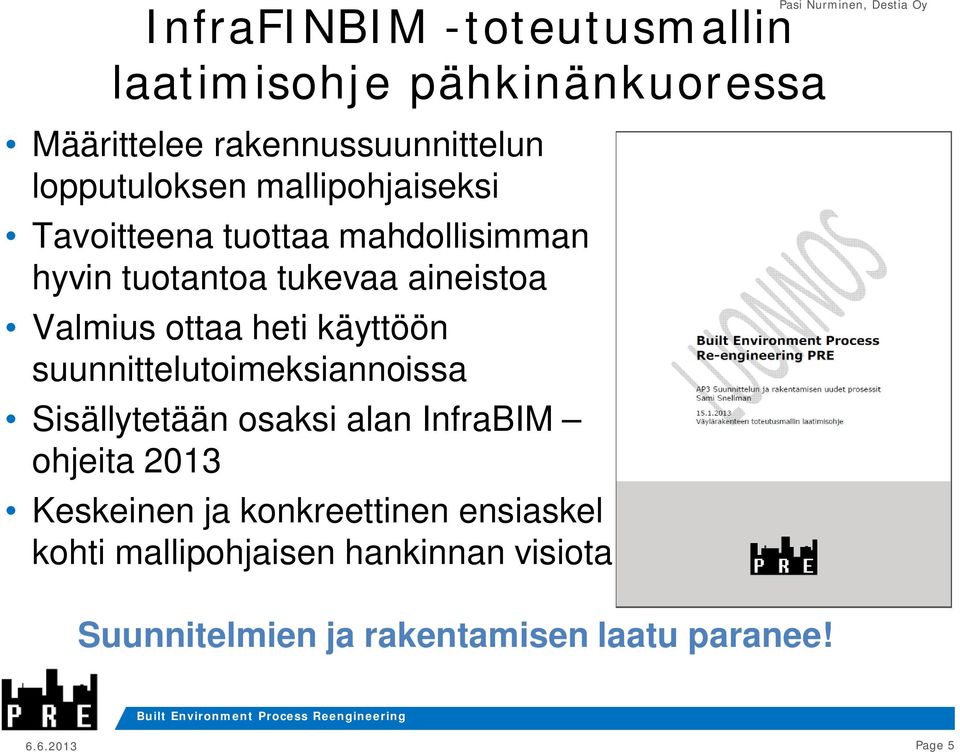 käyttöön suunnittelutoimeksiannoissa Sisällytetään osaksi alan InfraBIM ohjeita 2013 Keskeinen ja konkreettinen