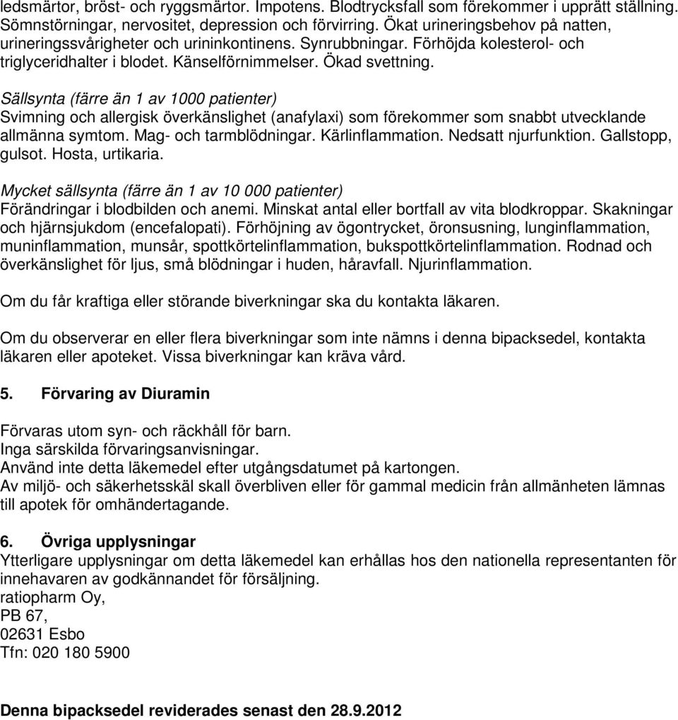 Sällsynta (färre än 1 av 1000 patienter) Svimning och allergisk överkänslighet (anafylaxi) som förekommer som snabbt utvecklande allmänna symtom. Mag- och tarmblödningar. Kärlinflammation.