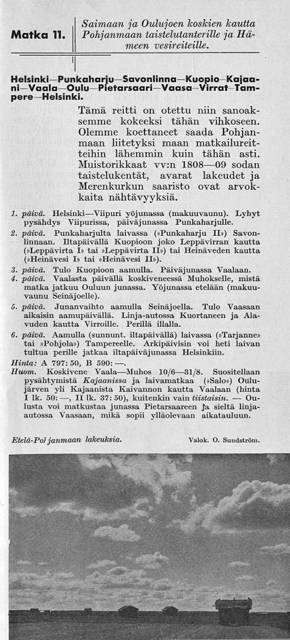 Muistorikkaat vv:n 180809 sodan taistelukentät, avarat lakeudet ja Merenkurkun saaristo ovat arvokkaita nähtävyyksiä. 1. päivä. HelsinkiViipuri yöjunassa (makuuvaunu).