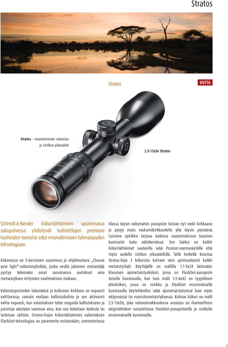 Kiikareissa on -kertainen suurennos ja ohjelmoitava Choose your light -valaistusyksikkö, jonka avulla jokainen metsästäjä pystyy tekemään omat suosimansa asetukset aina metsästyksen erityisten