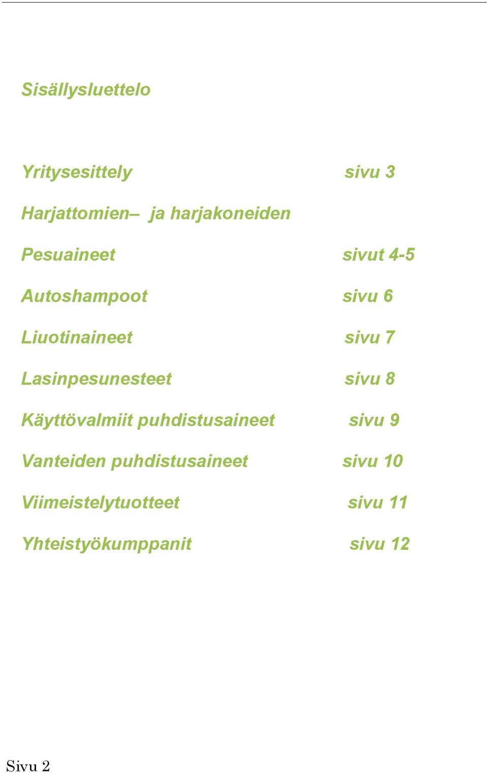 Lasinpesunesteet sivu 8 Käyttövalmiit puhdistusaineet sivu 9 Vanteiden