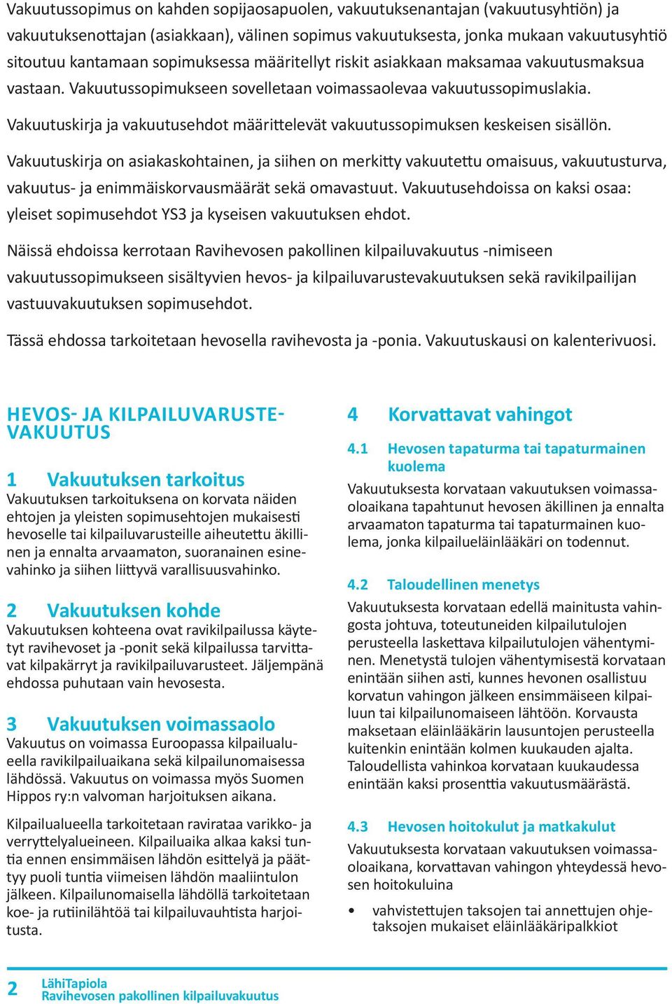 Vakuutuskirja ja vakuutusehdot määrittelevät vakuutussopimuksen keskeisen sisällön.