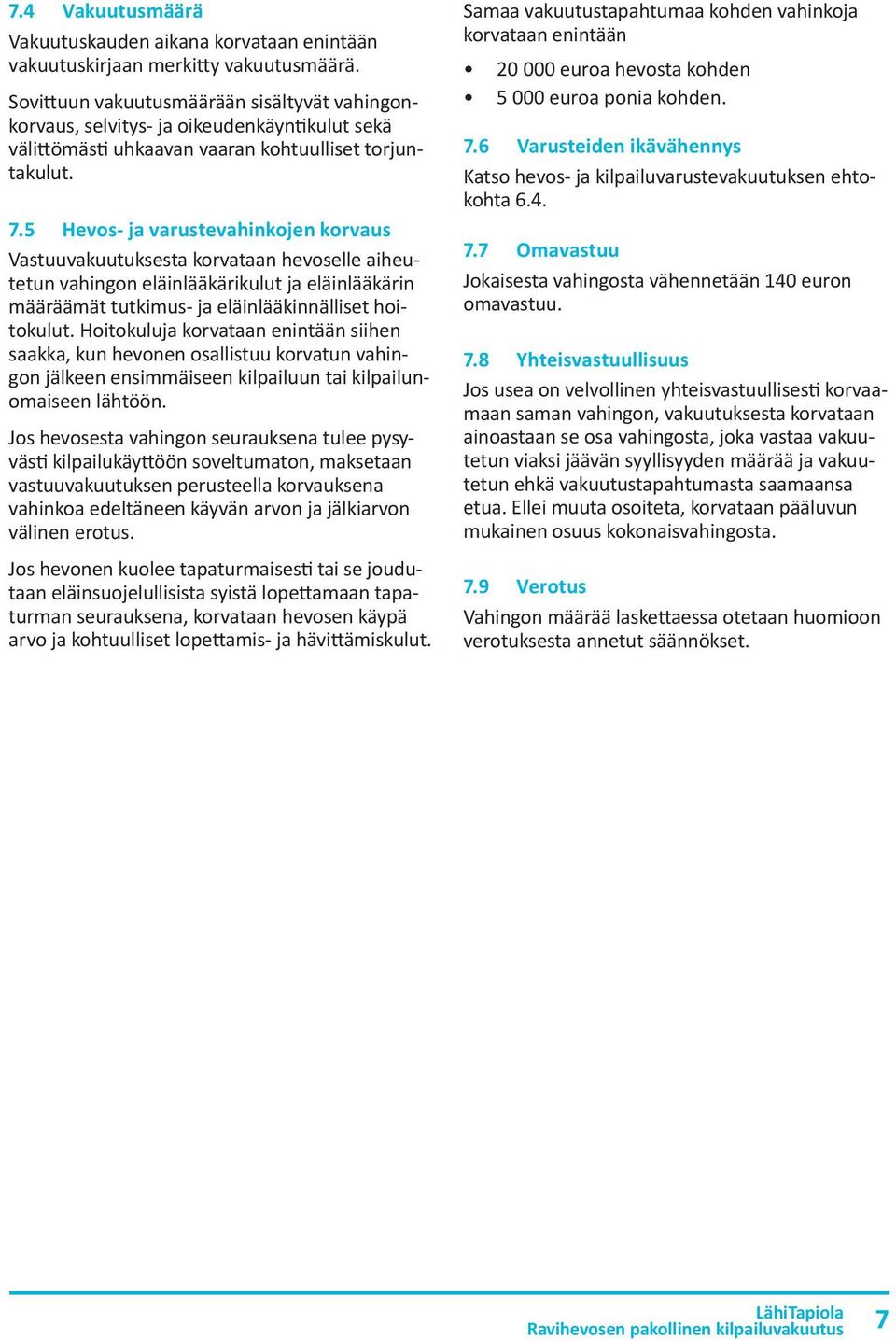 5 Hevos- ja varustevahinkojen korvaus Vastuuvakuutuksesta korvataan hevoselle aiheutetun vahingon eläinlääkärikulut ja eläinlääkärin määräämät tutkimus- ja eläinlääkinnälliset hoitokulut.