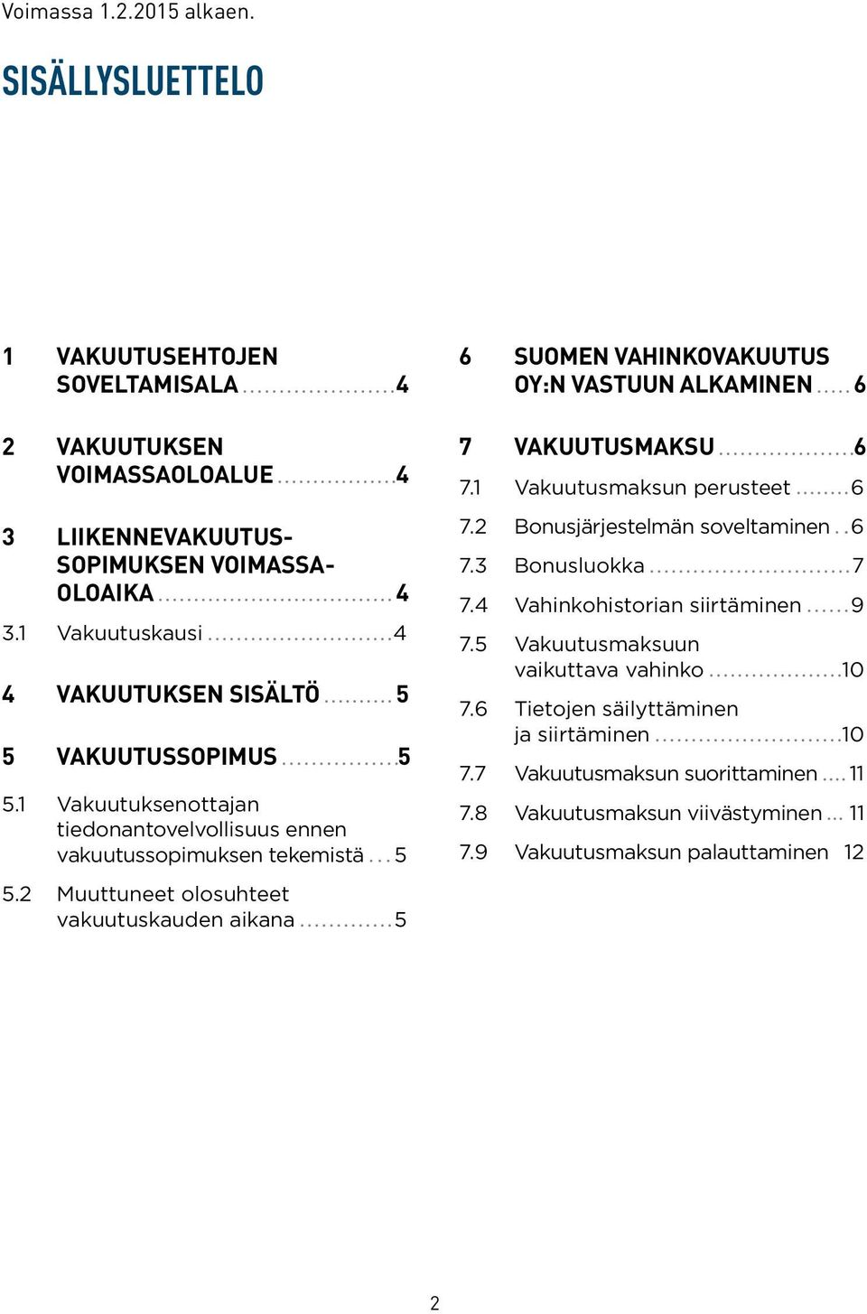 2 Muuttuneet olosuhteet vakuutuskauden aikana 5 6 SUOMEN VAHINKOVAKUUTUS OY:N VASTUUN ALKAMINEN 6 7 VAKUUTUSMAKSU 6 7.1 Vakuutusmaksun perusteet 6 7.2 Bonusjärjestelmän soveltaminen 6 7.