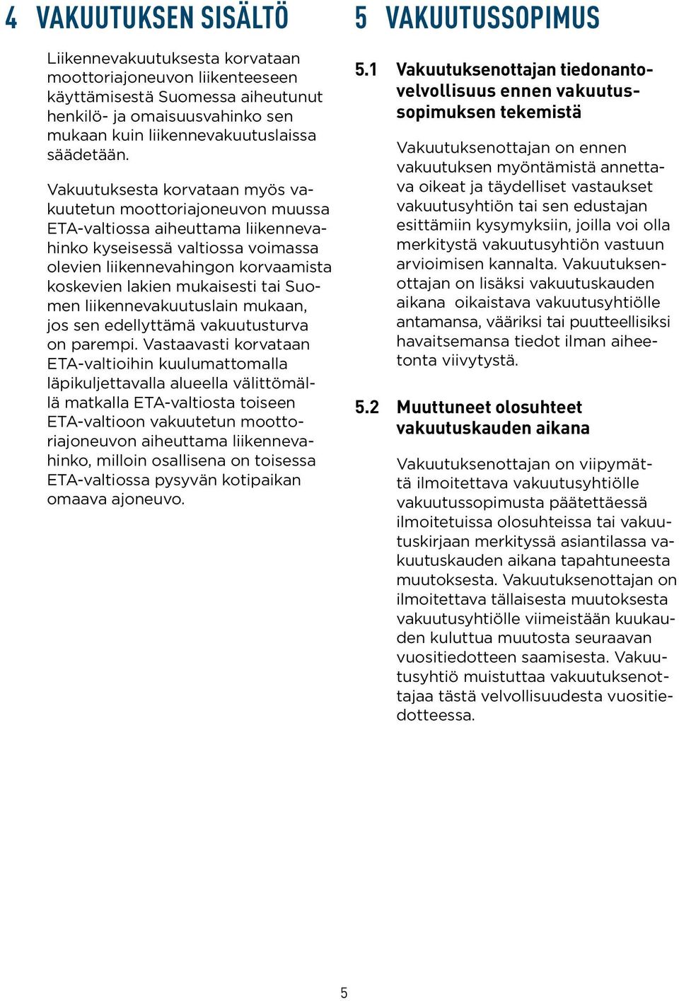 mukaisesti tai Suomen liikennevakuutuslain mukaan, jos sen edellyttämä vakuutusturva on parempi.